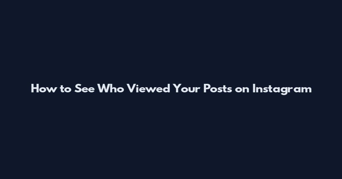 How to See Who Viewed Your Posts on Instagram