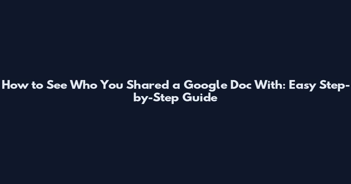 How to See Who You Shared a Google Doc With: Easy Step-by-Step Guide