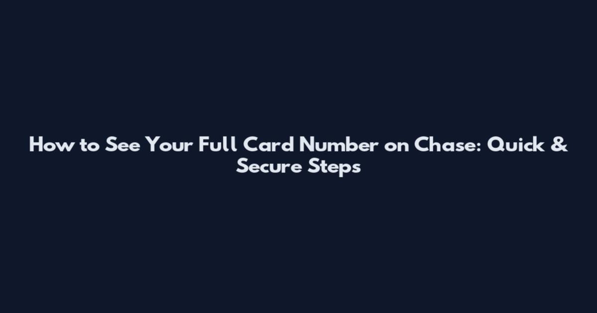 How to See Your Full Card Number on Chase: Quick & Secure Steps