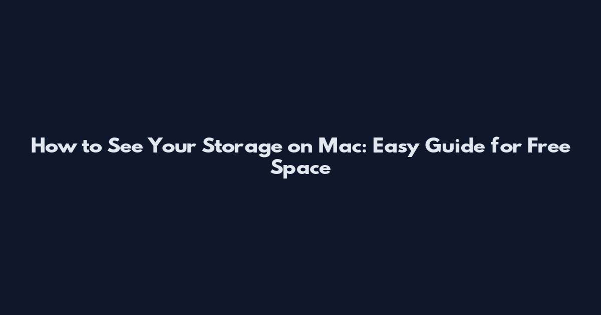 How to See Your Storage on Mac: Easy Guide for Free Space