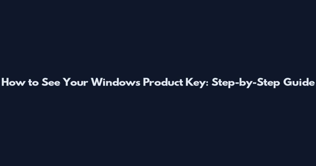 How to See Your Windows Product Key: Step-by-Step Guide