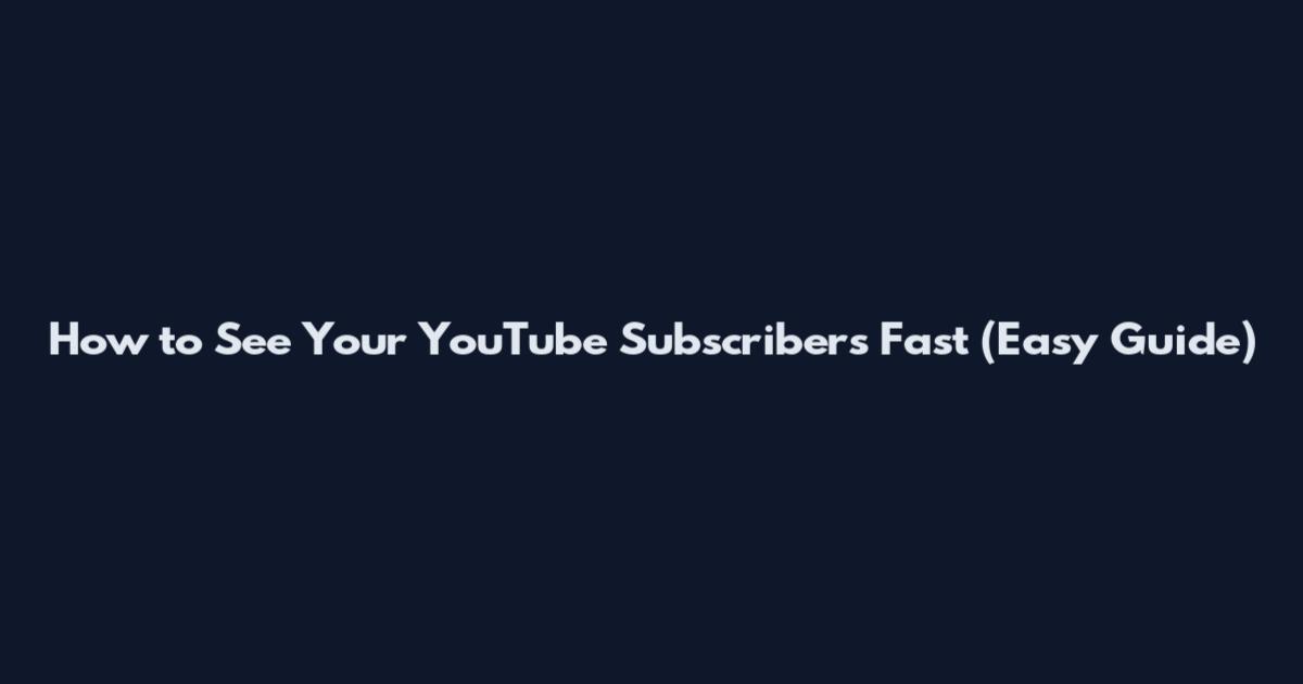 How to See Your YouTube Subscribers Fast (Easy Guide)