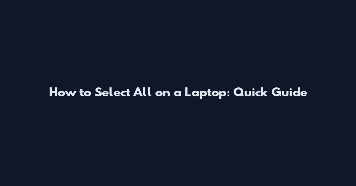 How to Select All on a Laptop: Quick Guide