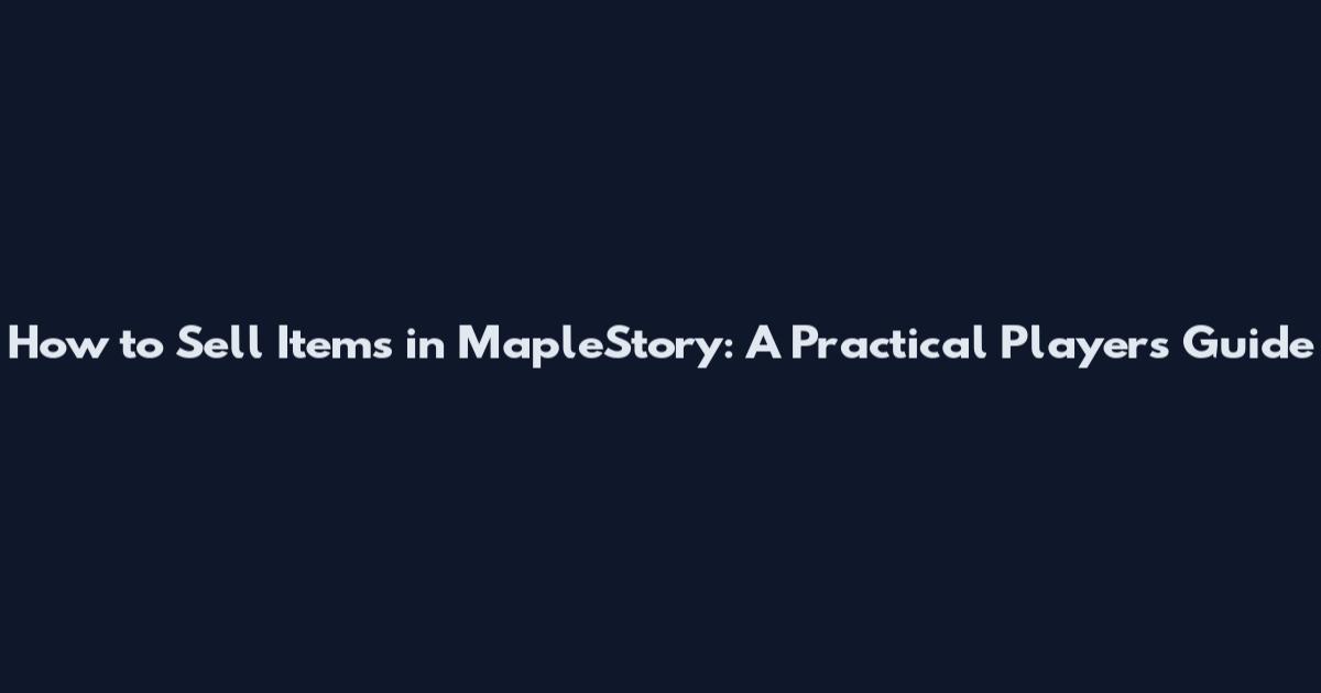 How to Sell Items in MapleStory: A Practical Player's Guide