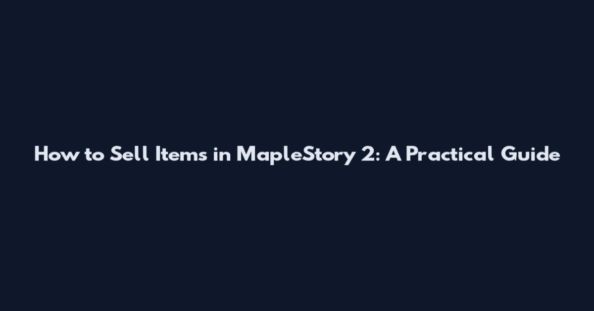 How to Sell Items in MapleStory 2: A Practical Guide