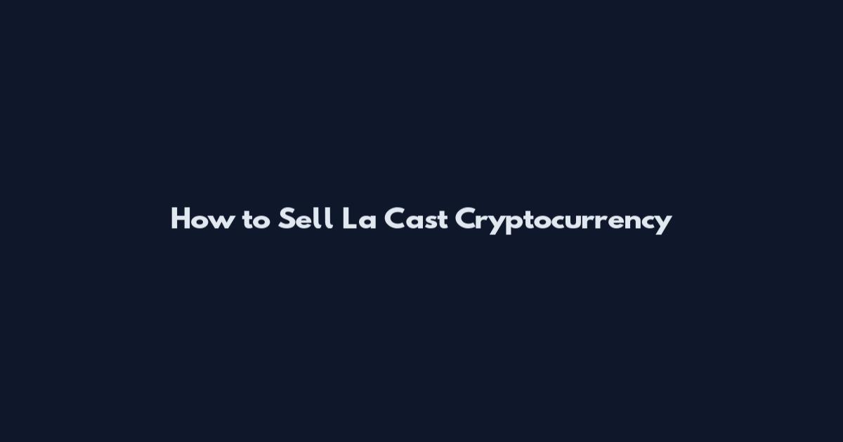 How to Sell La Cast Cryptocurrency