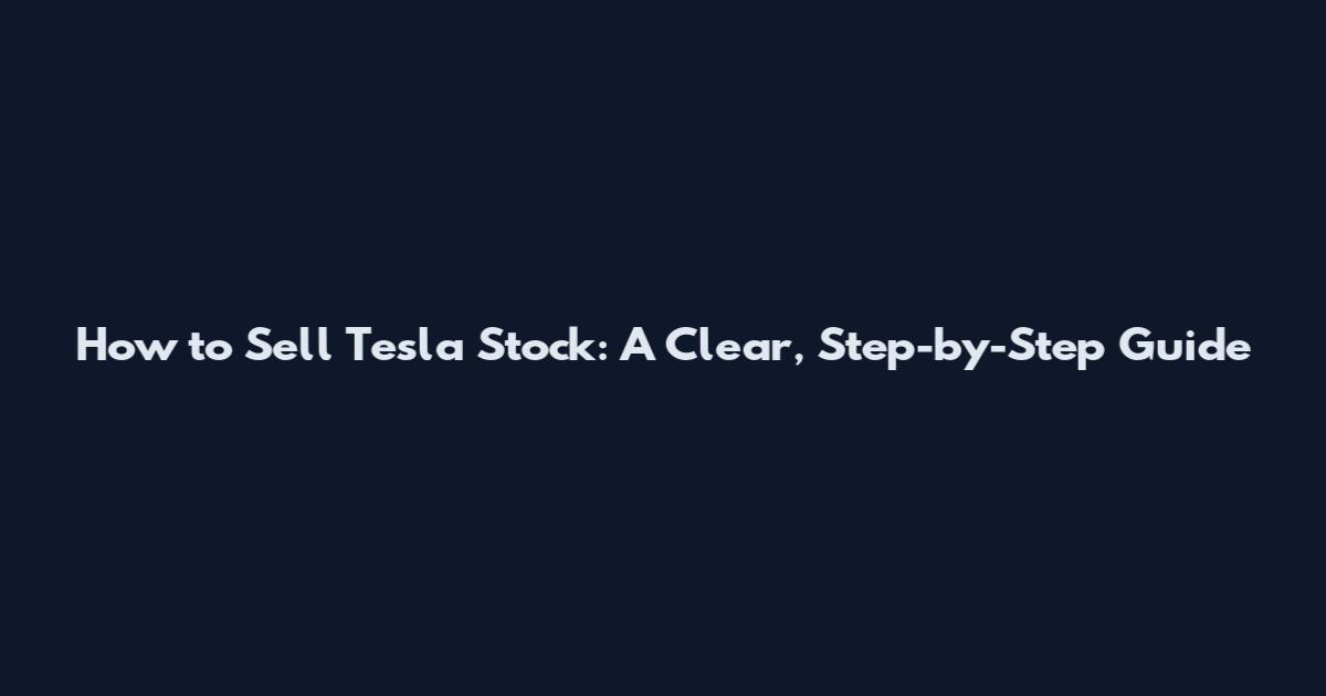 How to Sell Tesla Stock: A Clear, Step-by-Step Guide