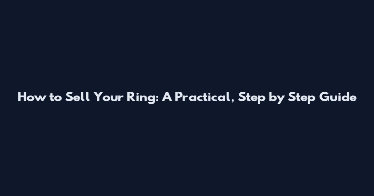 How to Sell Your Ring: A Practical, Step by Step Guide