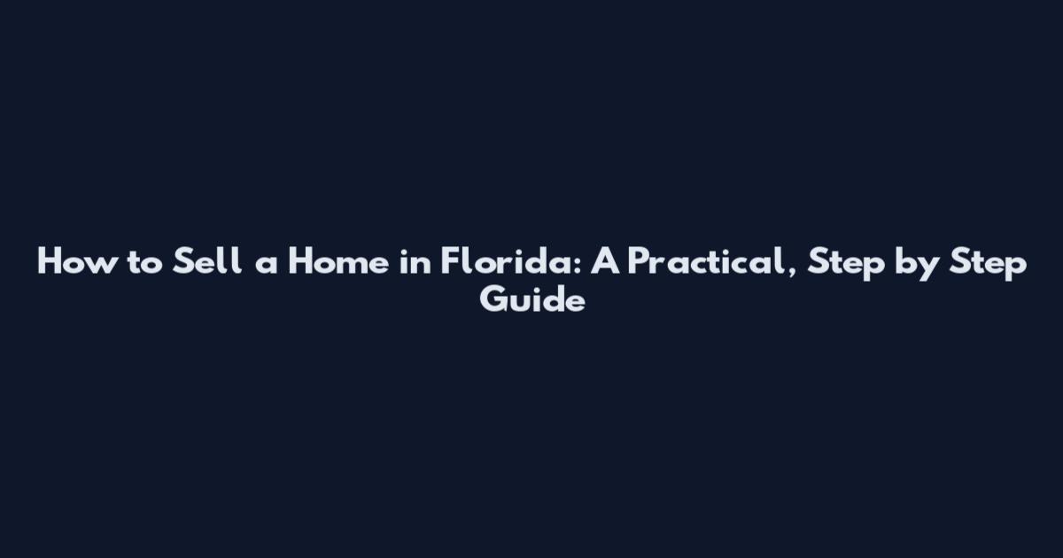 How to Sell a Home in Florida: A Practical, Step by Step Guide