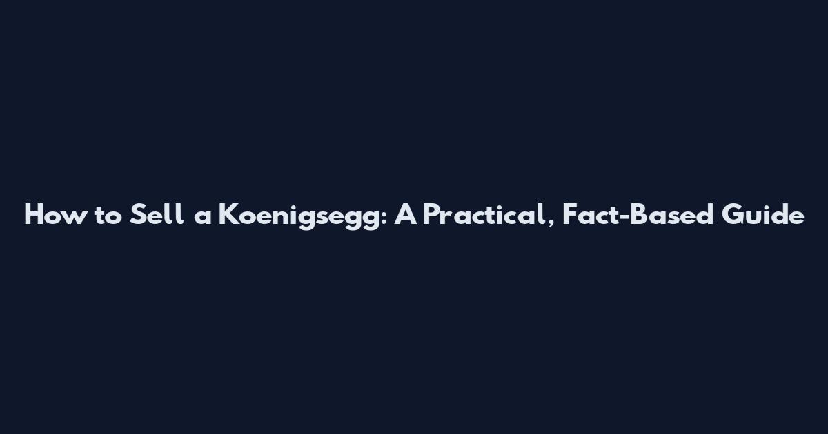How to Sell a Koenigsegg: A Practical, Fact-Based Guide