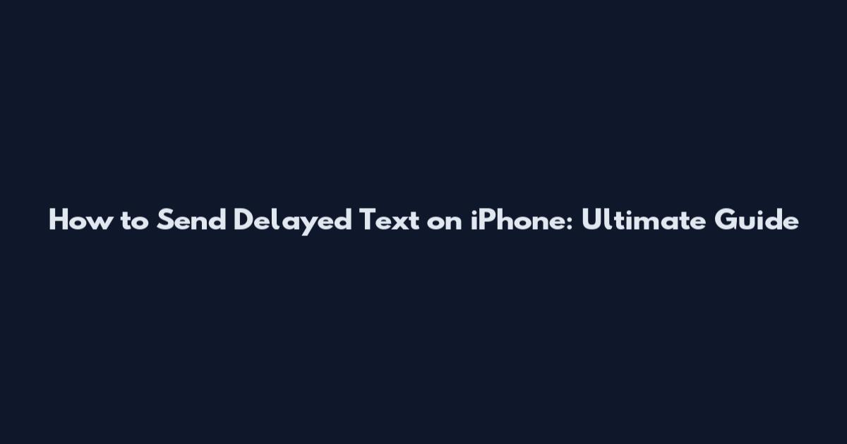 How to Send Delayed Text on iPhone: Ultimate Guide