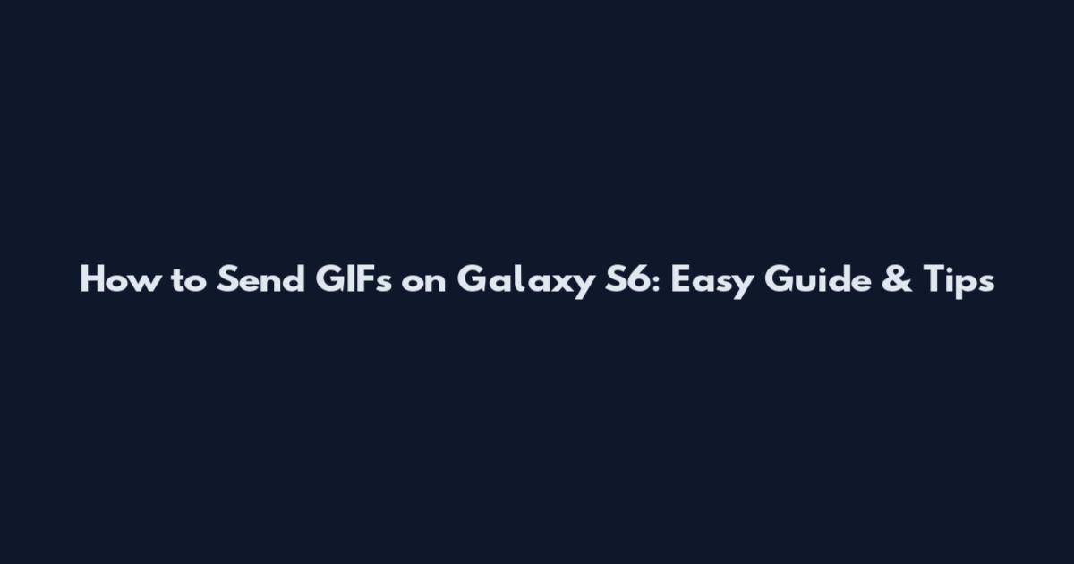 How to Send GIFs on Galaxy S6: Easy Guide & Tips