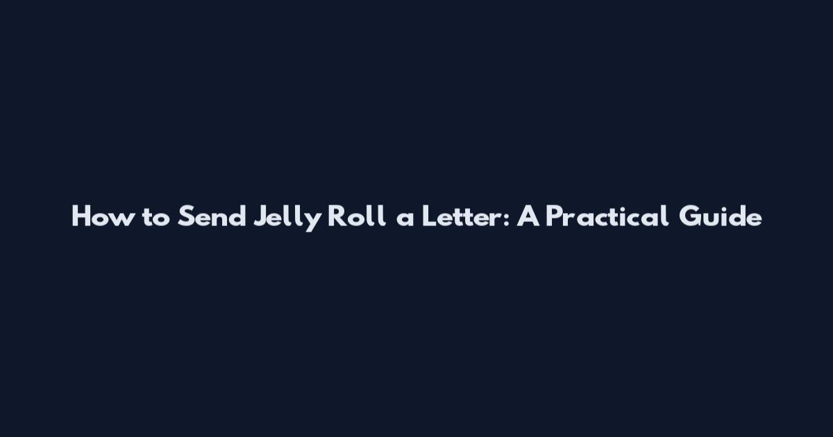How to Send Jelly Roll a Letter: A Practical Guide