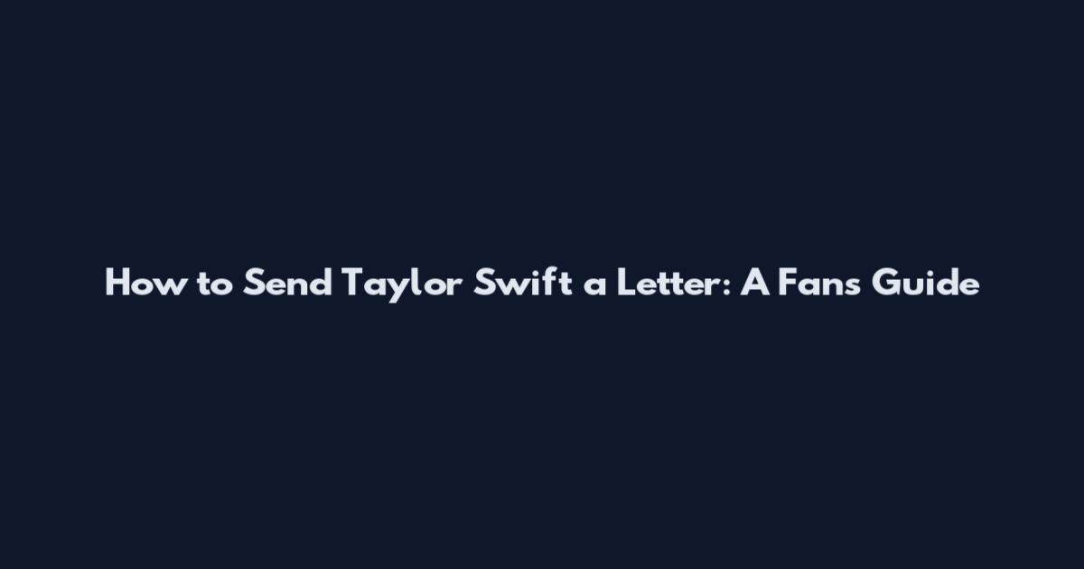 How to Send Taylor Swift a Letter: A Fan's Guide