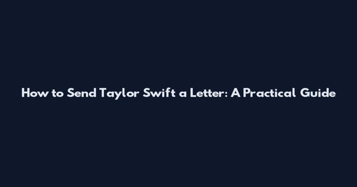 How to Send Taylor Swift a Letter: A Practical Guide