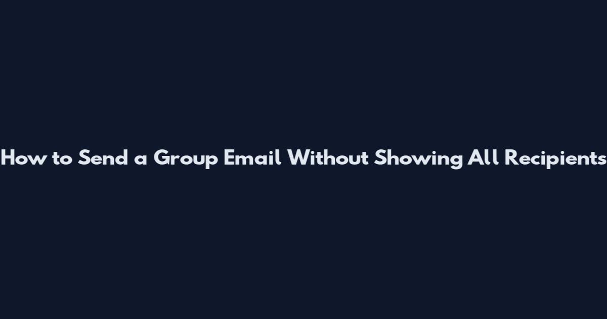 How to Send a Group Email Without Showing All Recipients