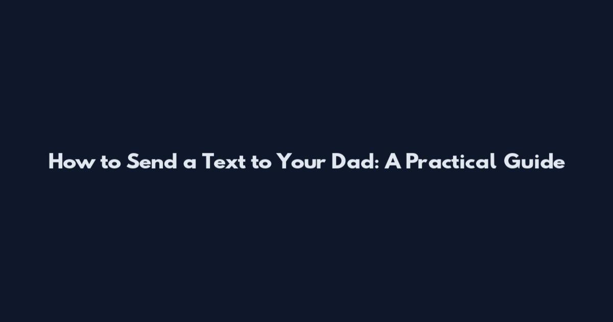 How to Send a Text to Your Dad: A Practical Guide
