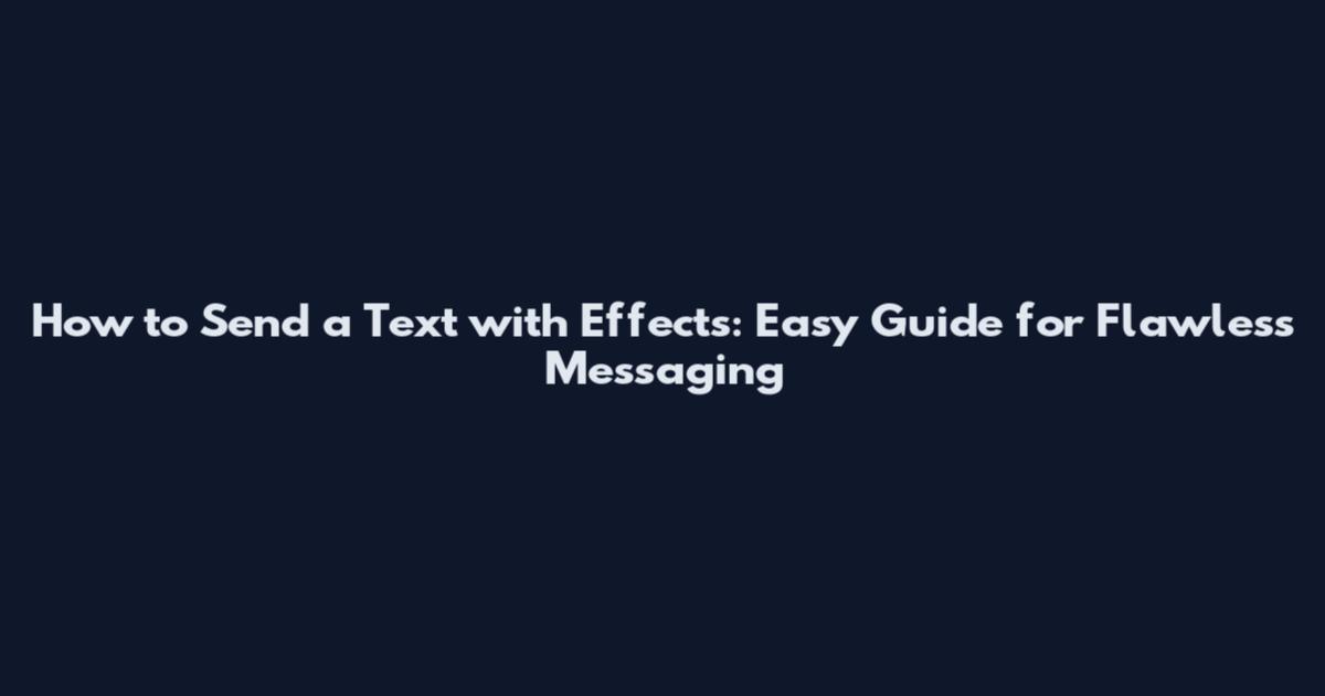 How to Send a Text with Effects: Easy Guide for Flawless Messaging