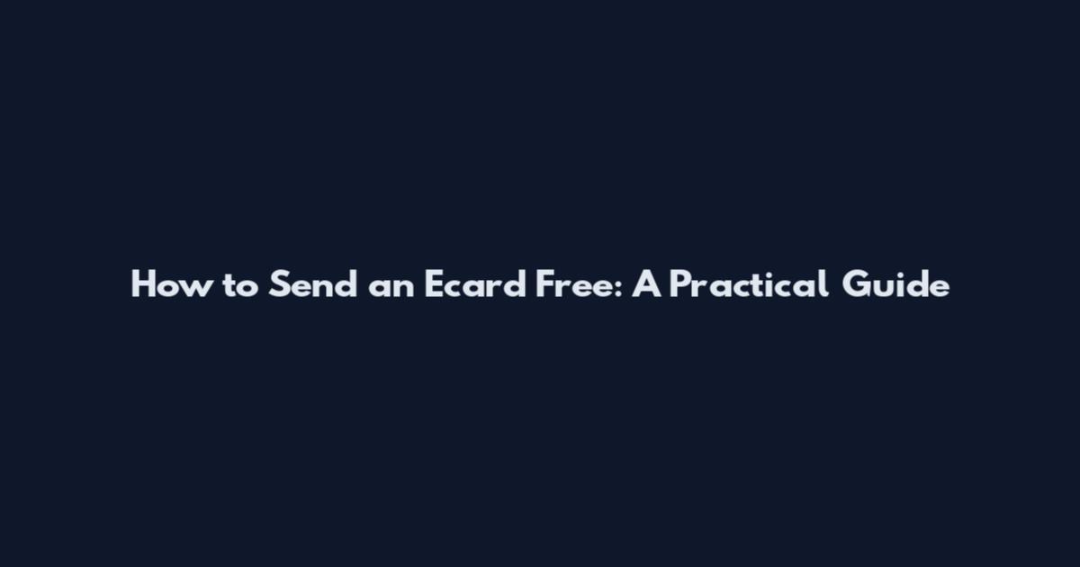 How to Send an Ecard Free: A Practical Guide