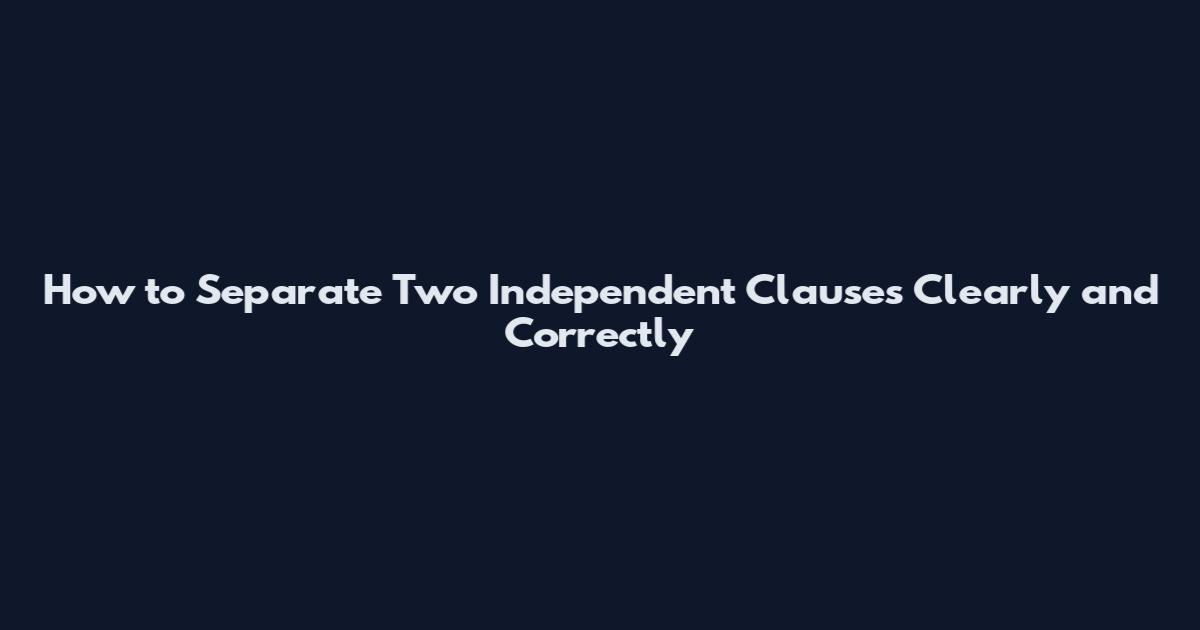 How to Separate Two Independent Clauses Clearly and Correctly