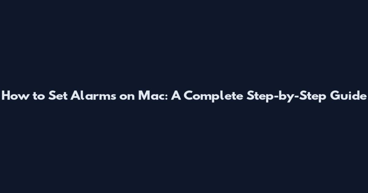 How to Set Alarms on Mac: A Complete Step-by-Step Guide