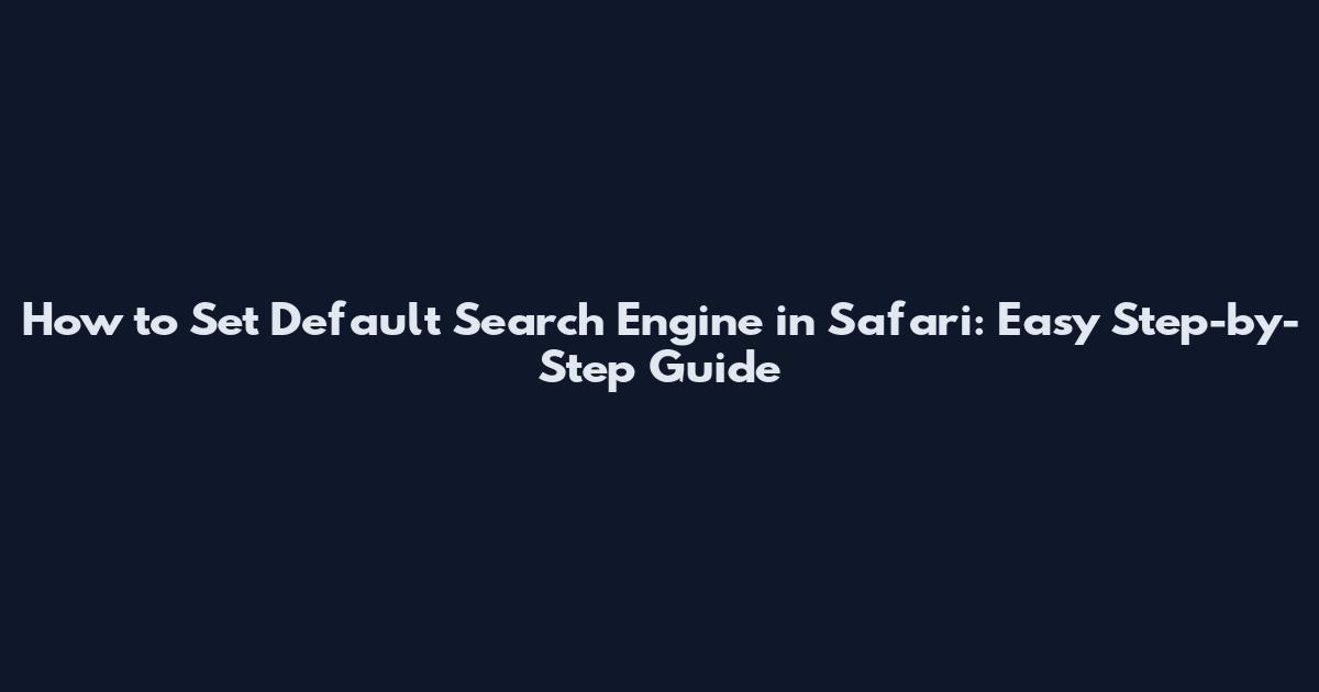 How to Set Default Search Engine in Safari: Easy Step-by-Step Guide