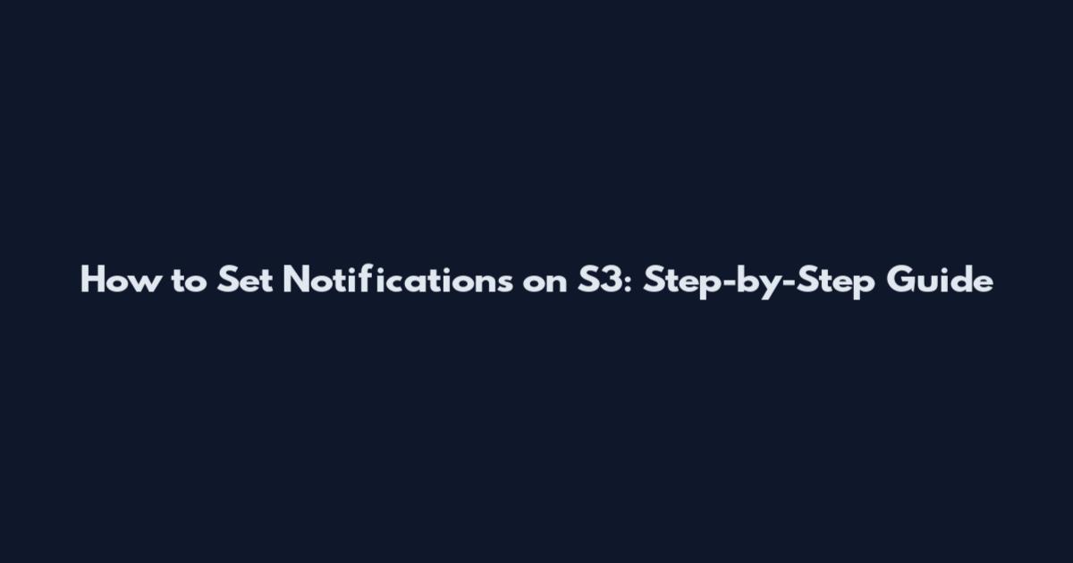 How to Set Notifications on S3: Step-by-Step Guide