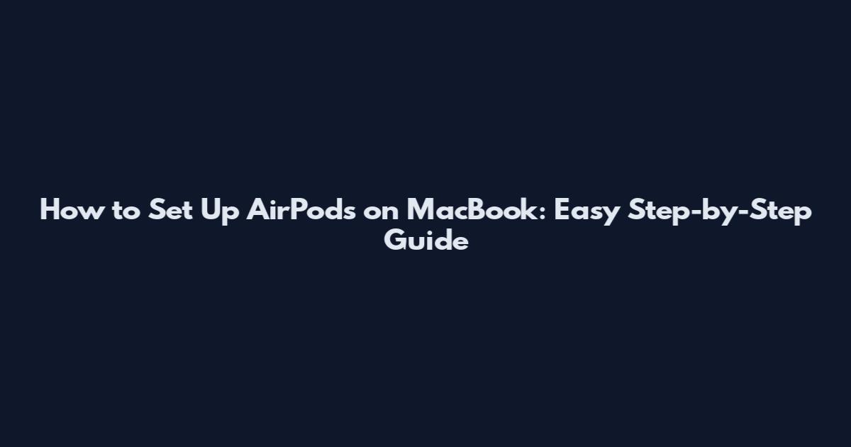 How to Set Up AirPods on MacBook: Easy Step-by-Step Guide