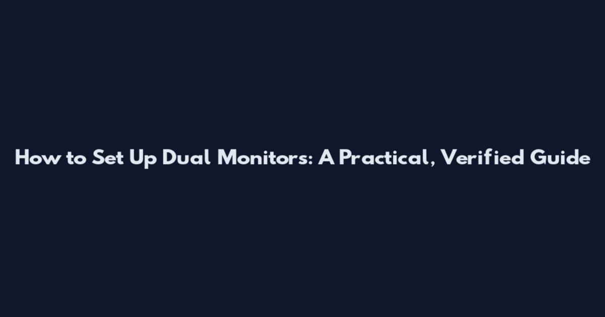 How to Set Up Dual Monitors: A Practical, Verified Guide