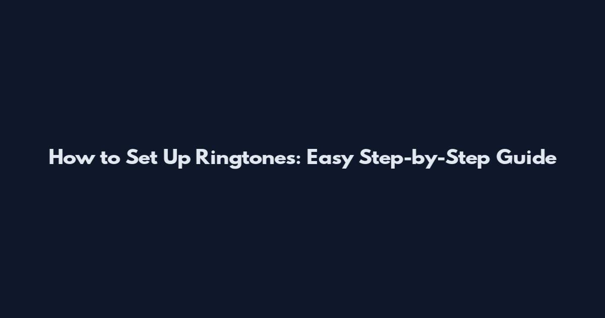 How to Set Up Ringtones: Easy Step-by-Step Guide