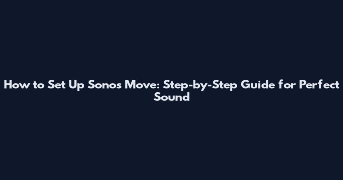 How to Set Up Sonos Move: Step-by-Step Guide for Perfect Sound