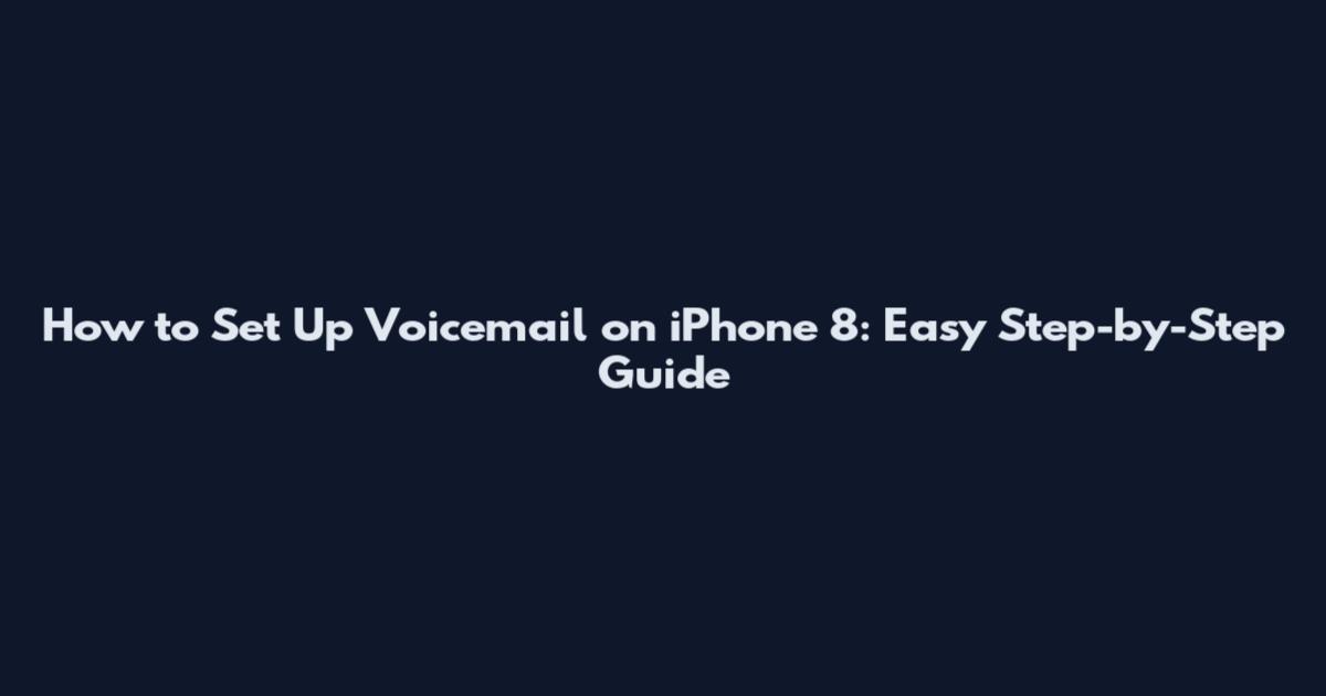 How to Set Up Voicemail on iPhone 8: Easy Step-by-Step Guide