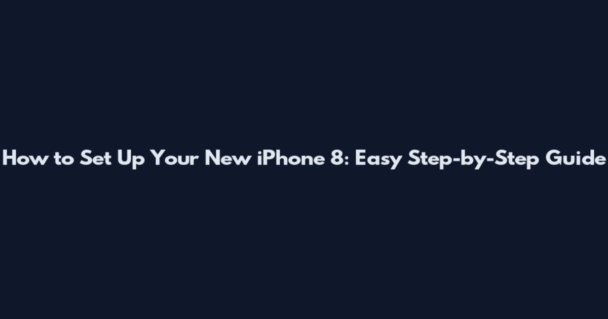 How to Set Up Your New iPhone 8: Easy Step-by-Step Guide