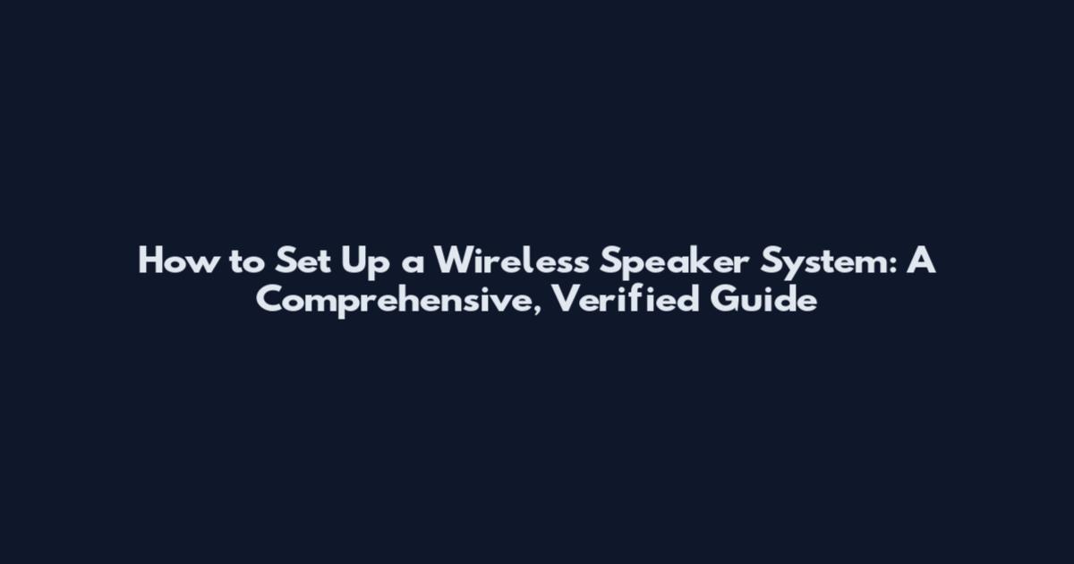How to Set Up a Wireless Speaker System: A Comprehensive, Verified Guide