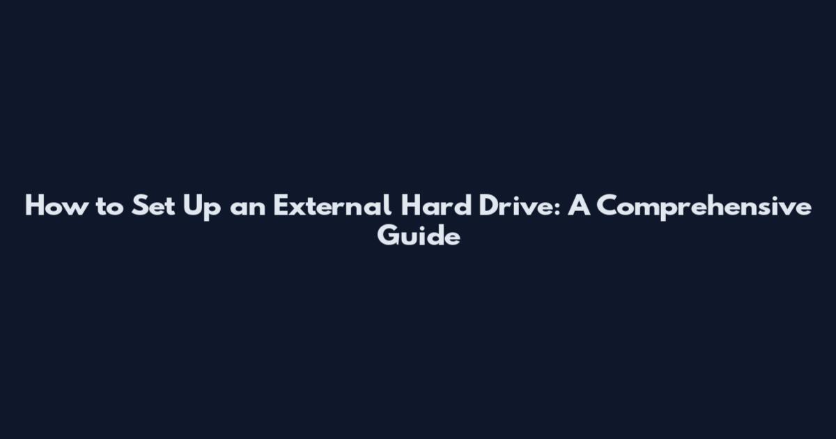 How to Set Up an External Hard Drive: A Comprehensive Guide