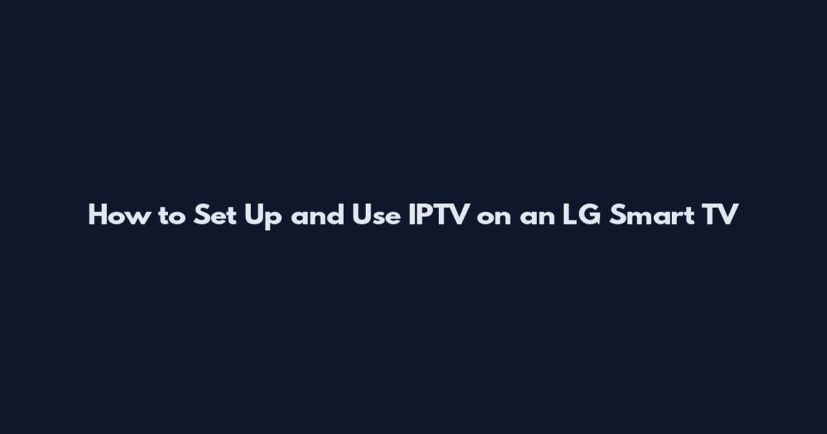How to Set Up and Use IPTV on an LG Smart TV