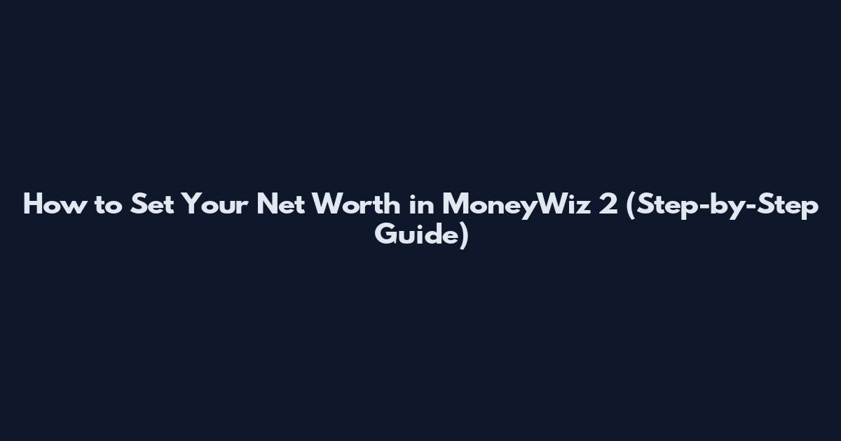 How to Set Your Net Worth in MoneyWiz 2 (Step-by-Step Guide)