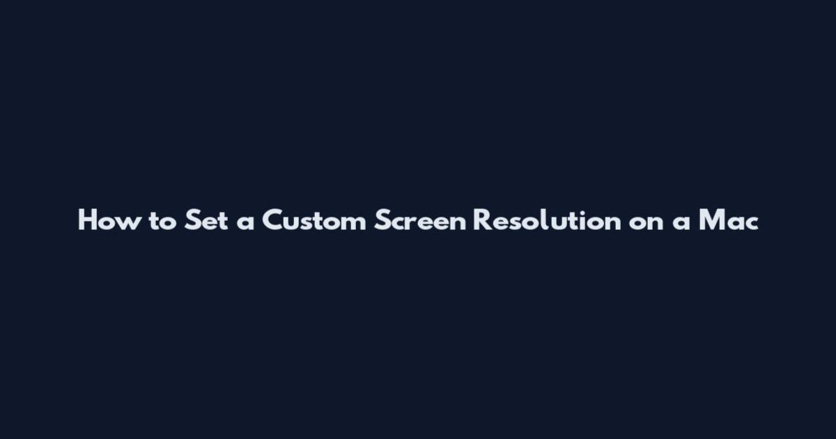 How to Set a Custom Screen Resolution on a Mac