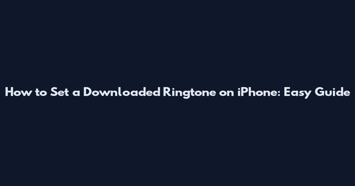 How to Set a Downloaded Ringtone on iPhone: Easy Guide