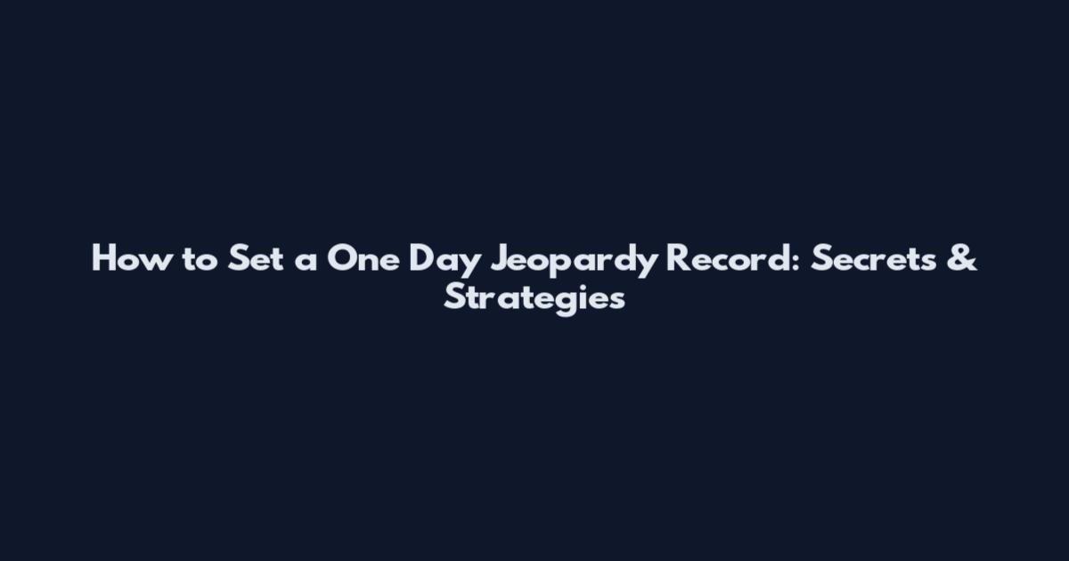 How to Set a One Day Jeopardy Record: Secrets & Strategies