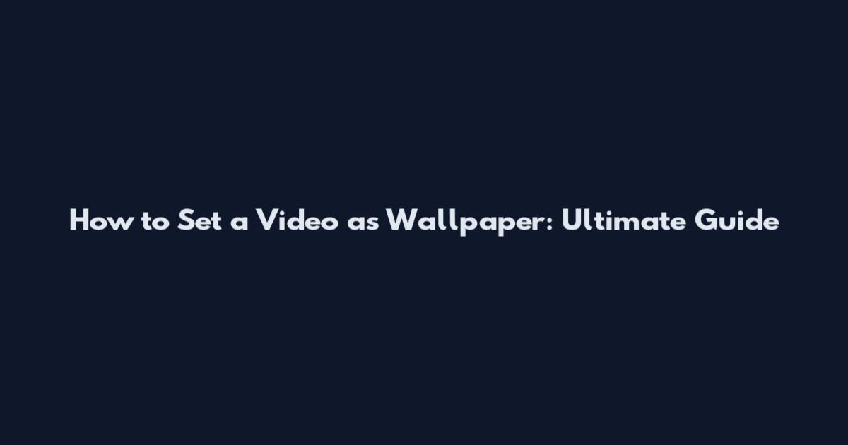 How to Set a Video as Wallpaper: Ultimate Guide