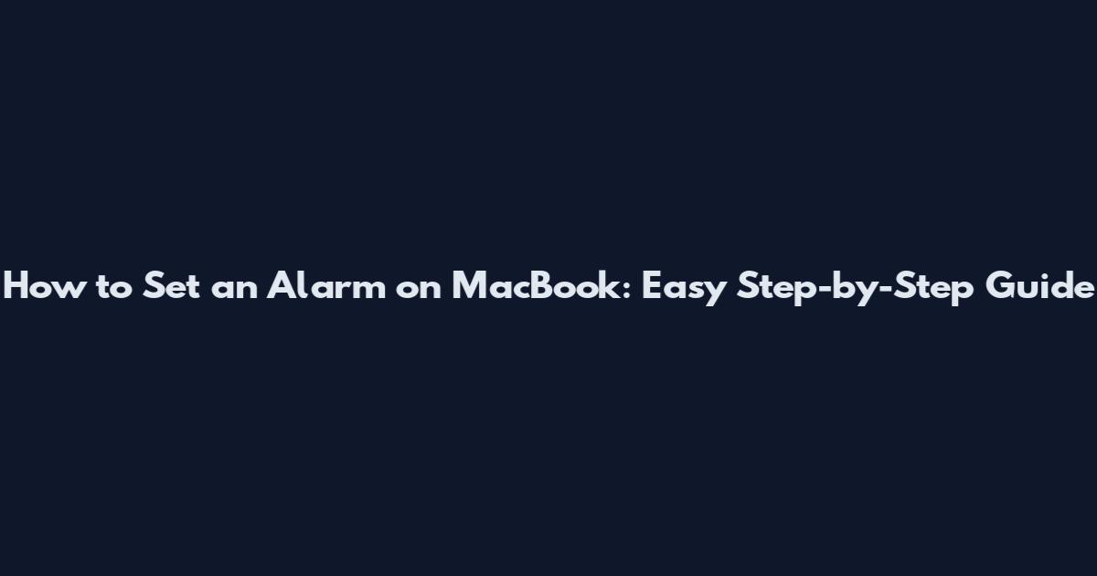 How to Set an Alarm on MacBook: Easy Step-by-Step Guide
