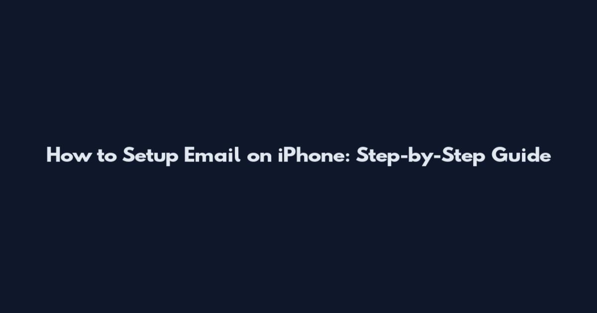 How to Setup Email on iPhone: Step-by-Step Guide