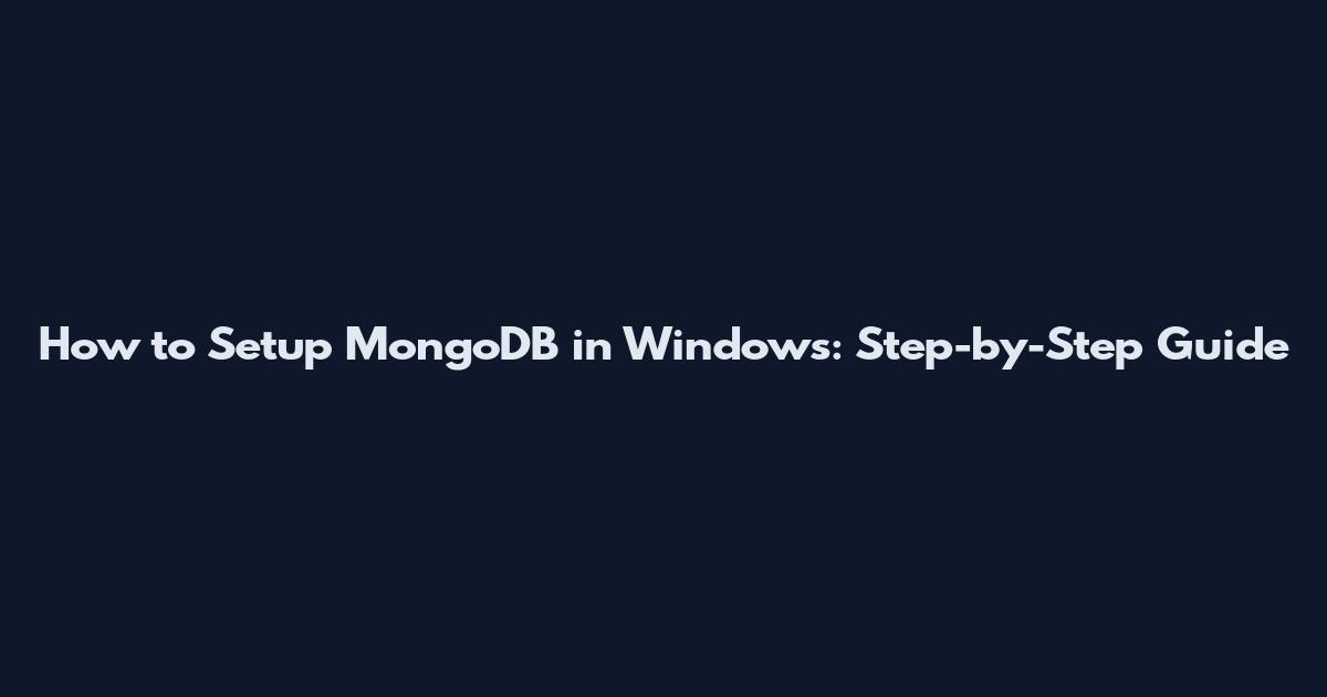 How to Setup MongoDB in Windows: Step-by-Step Guide