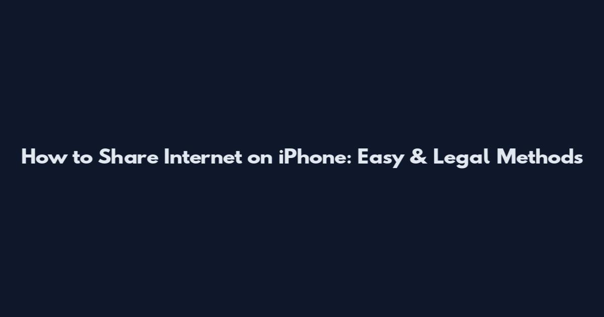How to Share Internet on iPhone: Easy & Legal Methods