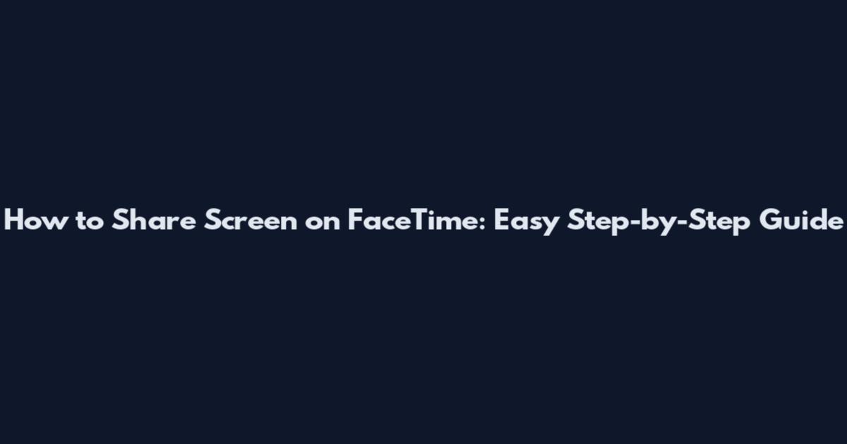 How to Share Screen on FaceTime: Easy Step-by-Step Guide
