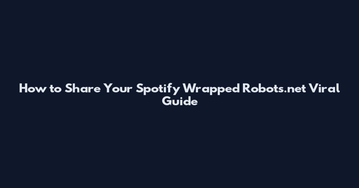 How to Share Your Spotify Wrapped Robots.net Viral Guide