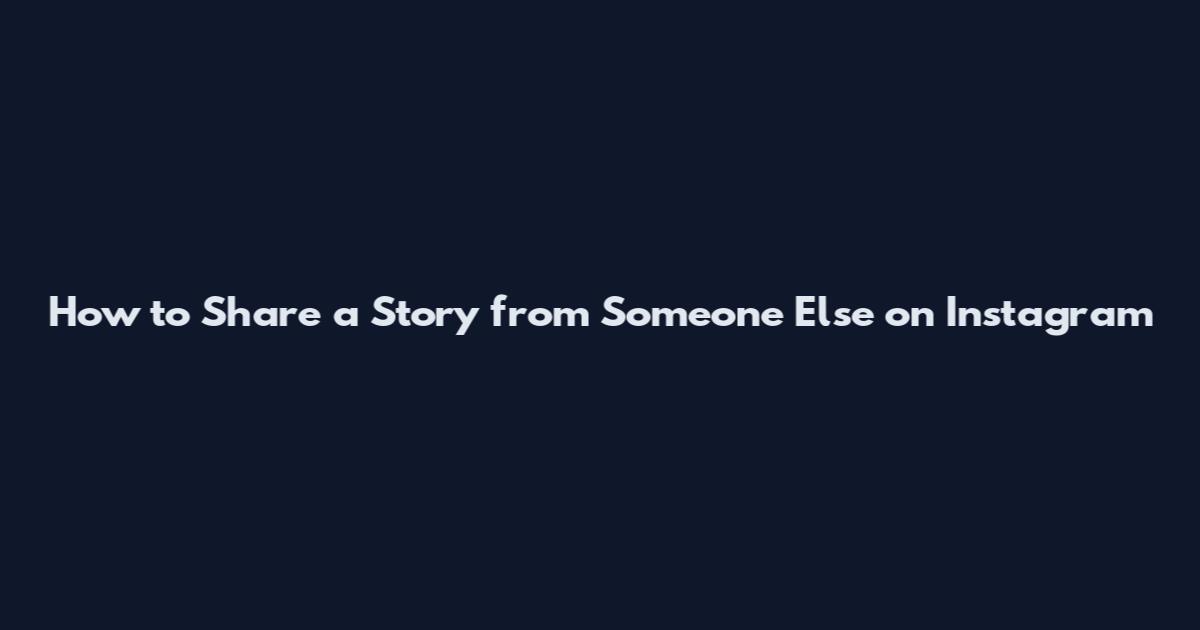 How to Share a Story from Someone Else on Instagram