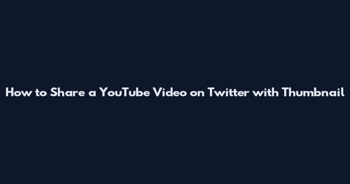 How to Share a YouTube Video on Twitter with Thumbnail