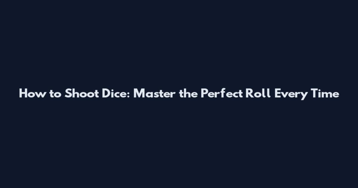 How to Shoot Dice: Master the Perfect Roll Every Time